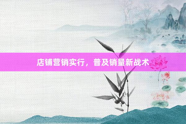 店铺营销实行，普及销量新战术